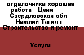 отделочники хорошая работа › Цена ­ 350 - Свердловская обл., Нижний Тагил г. Строительство и ремонт » Услуги   . Свердловская обл.,Нижний Тагил г.